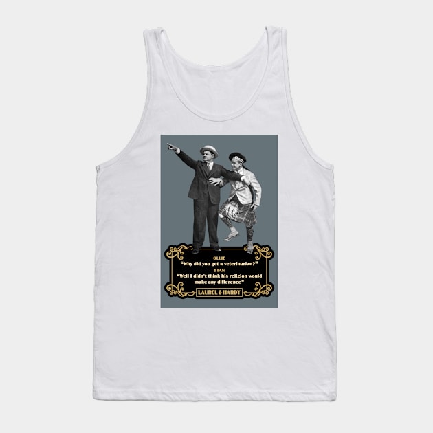 Laurel & Hardy Quotes: Ollie 'Why Did You Get A Veterinarian?” Stan “Well I Didn’t Think His Religion Would Make Any Difference' Tank Top by PLAYDIGITAL2020